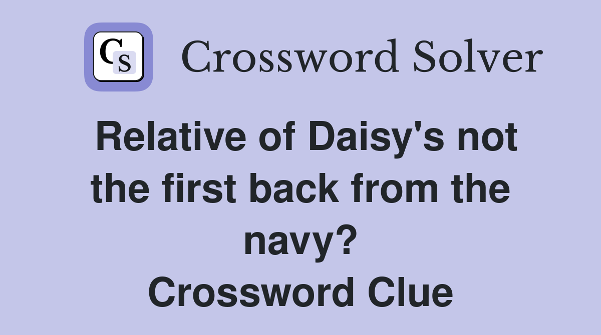 Relative of Daisy's not the first back from the navy? Crossword Clue
